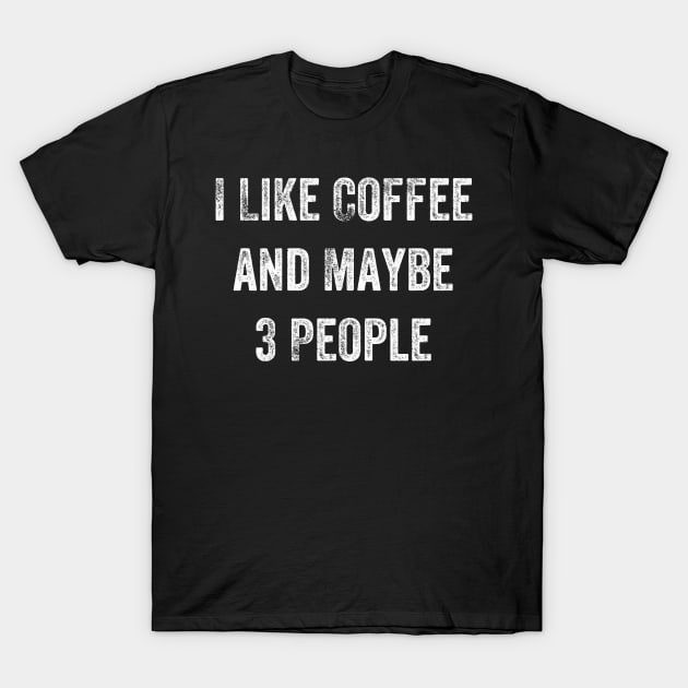 I Like Coffee And Maybe 3 People T-Shirt by TeeForever